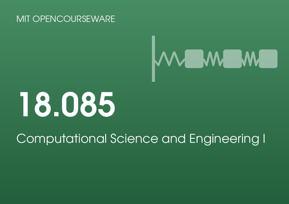 MIT OpenCourseWare 18.085: Computational Science and Engineering I, by Gilbert Strang
